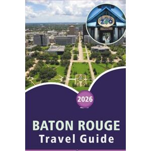 Wheaton, Walter A. BATON ROUGE TRAVEL GUIDE 2026: Exploring Attractions, Things to Do, Local Culture, Cuisine, Outdoor Adventure, Maps and Practical Planning for the Louisiana Capital. Wheaton, Walter A. BATON ROUGE TRAVEL GUIDE 2026: Exploring Attractions, Things to Do, Local Culture, Cuisine, Outdoor Adventure, Maps and Practical Planning for the Louisiana Capital.