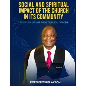 Ezechiel Akpon, Koffi Social And Spiritual Impact Of The Church In Its Community: Case Study Of Emp Agoe Telessou Of Lome Ezechiel Akpon, Koffi Social And Spiritual Impact Of The Church In Its Community: Case Study Of Emp Agoe Telessou Of Lome
