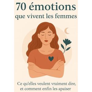 Bernard, Elaine 70 émotions que vivent les femmes — Ce qu’elles veulent vraiment dire, et comment enfin les apaiser Bernard, Elaine 70 émotions que vivent les femmes — Ce qu’elles veulent vraiment dire, et comment enfin les apaiser