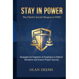 DEEMS, OLAN Stay in Power The Client’s Secret Weapon in FIDIC: Strategies for Engineers & Employers to Defend Decisions and Ensure Project Success Mastering FIDIC Contracts Strategies to Protect Client DEEMS, OLAN Stay in Power The Client’s Secret Weapon in FIDIC: Strategies for Engineers & Employers to Defend Decisions and Ensure Project Success Mastering FIDIC Contracts Strategies to Protect Client