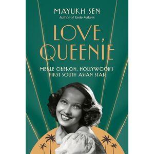 Sen, Mayukh Love, Queenie: Merle Oberon, Hollywood's First South Asian Star Sen, Mayukh Love, Queenie: Merle Oberon, Hollywood's First South Asian Star