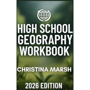 Marsh, Christina HIGH SCHOOL GEOGRAPHY WORKBOOK (2026 EDITION): Focused Exercises and Insightful Questions for Students and Educators Marsh, Christina HIGH SCHOOL GEOGRAPHY WORKBOOK (2026 EDITION): Focused Exercises and Insightful Questions for Students and Educators