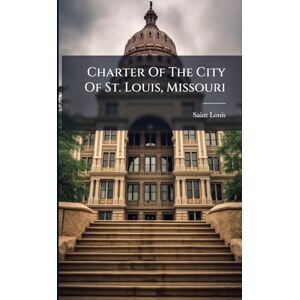 (Mo ), Saint Louis Charter Of The City Of St. Louis, Missouri (Mo ), Saint Louis Charter Of The City Of St. Louis, Missouri