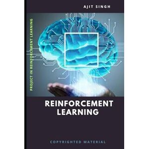 Singh, Ajit Reinforcement Learning Singh, Ajit Reinforcement Learning