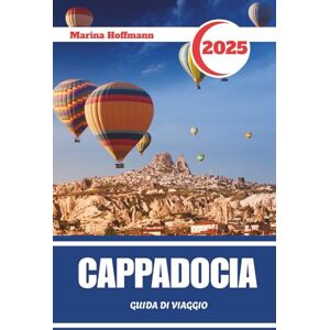 Marina CAPPADOCIA GUIDA DI VIAGGIO 2025: Alla scoperta di antiche valli, pietre sussurranti e la magia delle albe turche Marina CAPPADOCIA GUIDA DI VIAGGIO 2025: Alla scoperta di antiche valli, pietre sussurranti e la magia delle albe turche