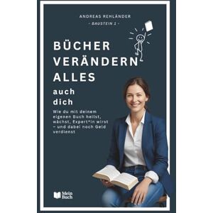 Rehländer, Andreas Bücher verändern alles – auch dich: Wie du mit deinem eigenen Buch heilst, wächst, Expert*in wirst – und dabei noch Geld verdienst.: 1 (Dein eigenes Buch leicht gemacht) Rehländer, Andreas Bücher verändern alles – auch dich: Wie du mit deinem eigenen Buch heilst, wächst, Expert*in wirst – und dabei noch Geld verdienst.: 1 (Dein eigenes Buch leicht gemacht)