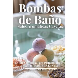 Medina Alba, Raquel Bombas De Baño Y Sales Aromáticas Caseras: Guía completa Para Principiantes: Crea Tu Propio SPA En Casa Medina Alba, Raquel Bombas De Baño Y Sales Aromáticas Caseras: Guía completa Para Principiantes: Crea Tu Propio SPA En Casa