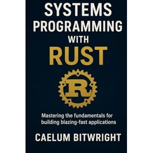 Bitwright, Caelum Systems Programming with Rust: Mastering the fundamentals for building blazing-fast applications (The Caelum Protocol) Bitwright, Caelum Systems Programming with Rust: Mastering the fundamentals for building blazing-fast applications (The Caelum Protocol)