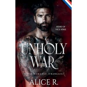 Français, Alice R Unholy War: Mafia Romance (Français): 2 (Heirs of Vice (Français)) Français, Alice R Unholy War: Mafia Romance (Français): 2 (Heirs of Vice (Français))