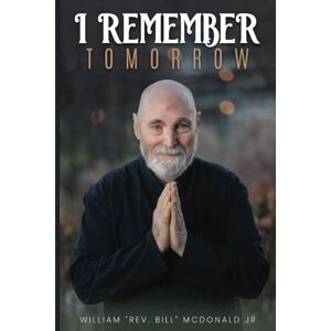 McDonald Jr, William “Rev. Bill” I Remember Tomorrow McDonald Jr, William “Rev. Bill” I Remember Tomorrow