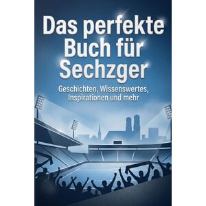Bauer, Leah Das perfekte Buch für Sechzger: Geschichten, Wissenswertes, Inspirationen und mehr. Das Geschenk für Fans von 1860 München Bauer, Leah Das perfekte Buch für Sechzger: Geschichten, Wissenswertes, Inspirationen und mehr. Das Geschenk für Fans von 1860 München