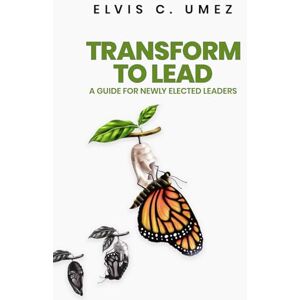 Umez, Elvis C. Transform to Lead: A Guide for Elected Leaders Umez, Elvis C. Transform to Lead: A Guide for Elected Leaders