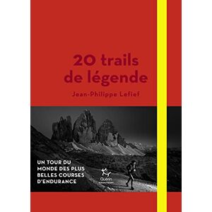 Lefief, Jean-Philippe 20 trails de légende: Un tour du monde des plus belles courses d'endurance Lefief, Jean-Philippe 20 trails de légende: Un tour du monde des plus belles courses d'endurance
