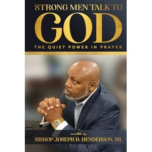 Henderson Sr., Mr. Joseph D. Strong Men Talk to God: The Quiet Power in Prayer Henderson Sr., Mr. Joseph D. Strong Men Talk to God: The Quiet Power in Prayer