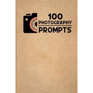 Fitzgerald, Travis 100 PHOTOGRAPHY PROMPTS: 100 Photography Exercises and Ideas to Build Skills and Find Your Artistic Style Fitzgerald, Travis 100 PHOTOGRAPHY PROMPTS: 100 Photography Exercises and Ideas to Build Skills and Find Your Artistic Style