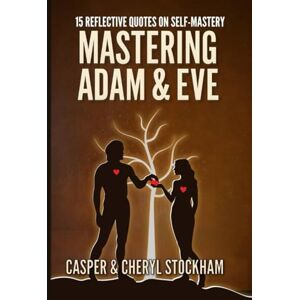 Stockham, Casper Mastering Adam and Eve: 15 Reflective Quotes on Self-Mastery Stockham, Casper Mastering Adam and Eve: 15 Reflective Quotes on Self-Mastery