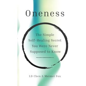 Chen, LD Oneness: The Simple Self-Healing Secret You Were Never Supposed to Know Chen, LD Oneness: The Simple Self-Healing Secret You Were Never Supposed to Know