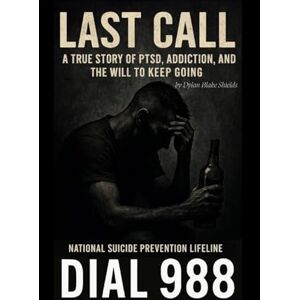 Shields, Dylan Last Call: A True Story of PTSD, Addiction, and the Will to Keep Going Shields, Dylan Last Call: A True Story of PTSD, Addiction, and the Will to Keep Going