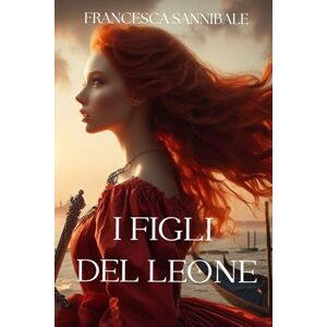 Sannibale, Francesca I figli del leone: libro terzo (La Compagnia della Serenissima) Sannibale, Francesca I figli del leone: libro terzo (La Compagnia della Serenissima)