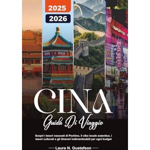 Gustafson, Laura N. CINA GUIDA DI VIAGGIO 2025-2026: Scopri i tesori nascosti di Pechino, il cibo locale autentico, i tesori culturali e gli itinerari indimenticabili per ogni budget Gustafson, Laura N. CINA GUIDA DI VIAGGIO 2025-2026: Scopri i tesori nascosti di Pechino, il cibo locale autentico, i tesori culturali e gli itinerari indimenticabili per ogni budget
