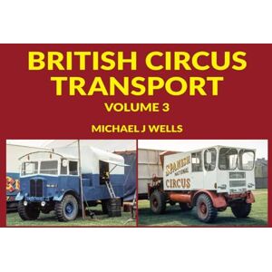 Wells, Michael J British Circus Transport: Volume 3 Wells, Michael J British Circus Transport: Volume 3