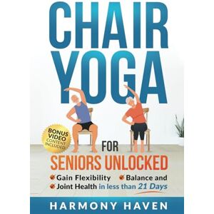 Haven, Harmony Chair Yoga for Seniors Unlocked: Gain Flexibility, Balance, and Joint Health in Less Than 21 Days Haven, Harmony Chair Yoga for Seniors Unlocked: Gain Flexibility, Balance, and Joint Health in Less Than 21 Days