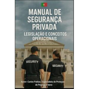 Freitas, Dr. Carlos Manual da Segurança Privada – Legislação e Conceitos Operacionais Freitas, Dr. Carlos Manual da Segurança Privada – Legislação e Conceitos Operacionais