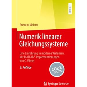 Meister, Prof. Dr. Andreas Numerik linearer Gleichungssysteme: Eine Einführung in moderne Verfahren. Mit MATLAB®-Implementierungen von C. Vömel Meister, Prof. Dr. Andreas Numerik linearer Gleichungssysteme: Eine Einführung in moderne Verfahren. Mit MATLAB®-Implementierungen von C. Vömel