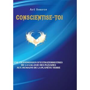 Source, Ari Conscientise-toi: Une transmission d'extraterrestres de la galaxie des pleiades aux humains de la planète terre Source, Ari Conscientise-toi: Une transmission d'extraterrestres de la galaxie des pleiades aux humains de la planète terre