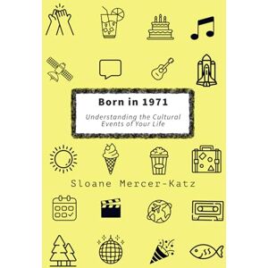 Mercer-Katz, Sloane Born in 1971: Understanding the Cultural Events of Your Life Mercer-Katz, Sloane Born in 1971: Understanding the Cultural Events of Your Life