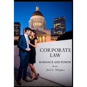 Vásquez, José Luis CORPORATE LAW: ROMANCE AND POWER (Novels of law, romance, and power) Vásquez, José Luis CORPORATE LAW: ROMANCE AND POWER (Novels of law, romance, and power)