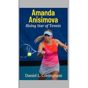 L. Cottingham, Daniel Amanda Anisimova: Rising Star of Tennis L. Cottingham, Daniel Amanda Anisimova: Rising Star of Tennis