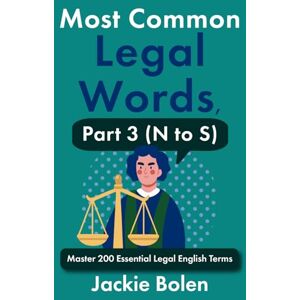 Bolen, Jackie Most Common Legal Words, Part 3 (N to S): Master 200 Essential Legal English Terms Bolen, Jackie Most Common Legal Words, Part 3 (N to S): Master 200 Essential Legal English Terms