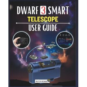 RICHARD, MATECH DWARF 3 SMART TELESCOPE USER GUIDE: Your Companion for Learning Setup Skills, Enhancing Astrophotography Performance, Tracking Natural Scenes, and Achieving Clear Results in Every Environment RICHARD, MATECH DWARF 3 SMART TELESCOPE USER GUIDE: Your Companion for Learning Setup Skills, Enhancing Astrophotography Performance, Tracking Natural Scenes, and Achieving Clear Results in Every Environment