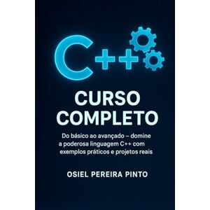 PINTO, OSIEL C++ Curso Completo: Do básico ao avançado – domine a poderosa linguagem C++ com exemplos práticos e projetos reais PINTO, OSIEL C++ Curso Completo: Do básico ao avançado – domine a poderosa linguagem C++ com exemplos práticos e projetos reais