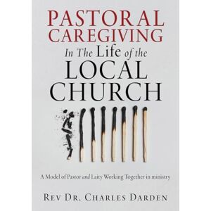 Darden, Dr REV Charles Pastoral Caregiving In The Life of the Local church: A Model of Pastor and Laity Working Together in ministry: 0 Darden, Dr REV Charles Pastoral Caregiving In The Life of the Local church: A Model of Pastor and Laity Working Together in ministry: 0
