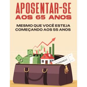 Tura Aposentar-se aos 65 anos--- Mesmo que você esteja começando aos 55 anos Tura Aposentar-se aos 65 anos--- Mesmo que você esteja começando aos 55 anos