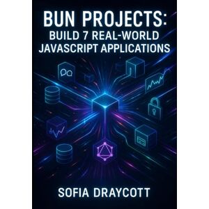 DRAYCOTT, SOFIA BUN PROJECTS: BUILD 7 REAL-WORLD JAVASCRIPT APPLICATIONS: Learn REST APIs, WebSockets, Databases & Deployment Through Hands-On Coding DRAYCOTT, SOFIA BUN PROJECTS: BUILD 7 REAL-WORLD JAVASCRIPT APPLICATIONS: Learn REST APIs, WebSockets, Databases & Deployment Through Hands-On Coding