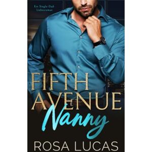Lucas, Rosa Fifth Avenue Nanny: Ein Single-Dad-Liebesroman (New York Billionaire Bosses) Lucas, Rosa Fifth Avenue Nanny: Ein Single-Dad-Liebesroman (New York Billionaire Bosses)