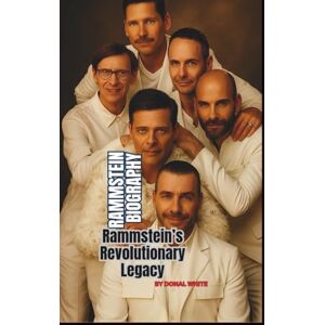WHITE, DONAL RAMMSTEIN BIOGRAPHY: Rammstein’s Revolutionary Legacy WHITE, DONAL RAMMSTEIN BIOGRAPHY: Rammstein’s Revolutionary Legacy