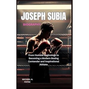 Payne, Michael N. Joseph Subia biography: From Humble Beginnings to Becoming a Modern Boxing Contender and Inspirational Athlete Payne, Michael N. Joseph Subia biography: From Humble Beginnings to Becoming a Modern Boxing Contender and Inspirational Athlete