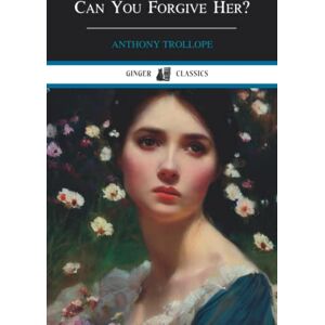Trollope, Anthony Can You Forgive Her?: Palliser Novels, Book 1 (Annotated) Trollope, Anthony Can You Forgive Her?: Palliser Novels, Book 1 (Annotated)