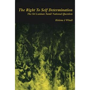 Whall, Helena J The Right to Self-Determination: The Sri Lankan Tamil National Question Whall, Helena J The Right to Self-Determination: The Sri Lankan Tamil National Question