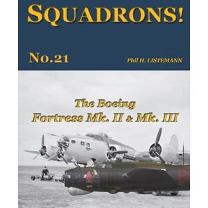 Listemann, Phil H. The Boeing Fortress Mk. II & Mk. III: 21 (SQUADRONS!) Listemann, Phil H. The Boeing Fortress Mk. II & Mk. III: 21 (SQUADRONS!)
