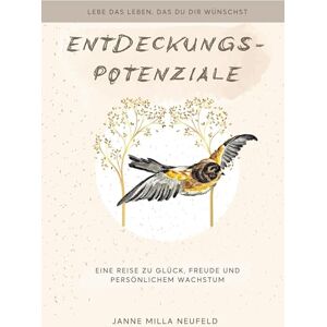Neufeld, Janne Milla Entdeckungspotenziale: Eine Reise zu Glück, Freude und persönlichem Wachstum Neufeld, Janne Milla Entdeckungspotenziale: Eine Reise zu Glück, Freude und persönlichem Wachstum
