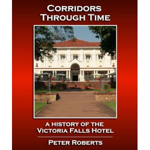 Roberts Corridors Through Time A History of the Victoria Falls Hotel Roberts Corridors Through Time A History of the Victoria Falls Hotel