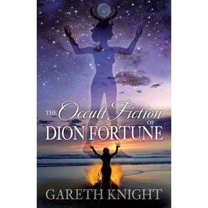 Knight, Gareth The Occult Fiction of Dion Fortune Knight, Gareth The Occult Fiction of Dion Fortune