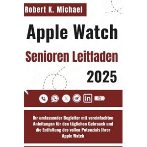 K. Michael, Robert Apple Watch Senioren Leitfaden 2025: Ihr umfassender Begleiter mit vereinfachten Anleitungen für den täglichen Gebrauch und die Entfaltung des vollen Potenzials Ihrer Apple Watch K. Michael, Robert Apple Watch Senioren Leitfaden 2025: Ihr umfassender Begleiter mit vereinfachten Anleitungen für den täglichen Gebrauch und die Entfaltung des vollen Potenzials Ihrer Apple Watch
