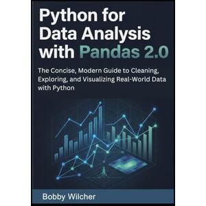 Wilcher, Bobby Python for Data Analysis with Pandas 2.0: The Concise, Modern Guide to Cleaning, Exploring, and Visualizing Real-World Data with Python Wilcher, Bobby Python for Data Analysis with Pandas 2.0: The Concise, Modern Guide to Cleaning, Exploring, and Visualizing Real-World Data with Python