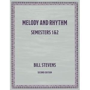 Stevens, Bill Melody and Rhythm Semesters 1 & 2: Second Edition Stevens, Bill Melody and Rhythm Semesters 1 & 2: Second Edition